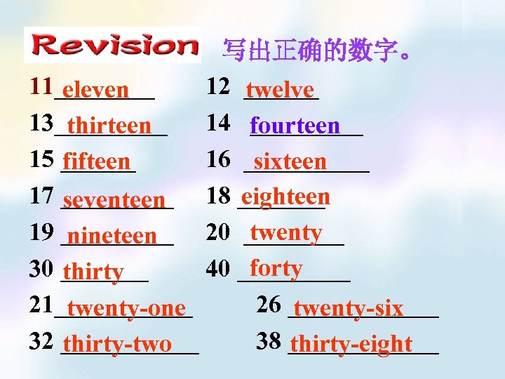 写出正确的数字。 11____ 12 ______ eleven twelve 13_____ 14 _____ thirteen fourteen 15 ______ 16