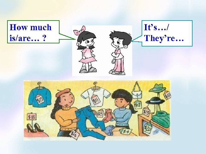 How much is/are… ? It’s…/ They’re… 