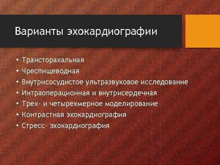 Варианты эхокардиографии • • Трансторакальная Чреспищеводная Внутрисосудистое ультразвуковое исследование Интраоперационная и внутрисердечная Трех- и