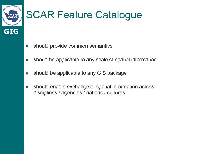 SCAR Feature Catalogue GIG n should provide common semantics n shoud be applicable to