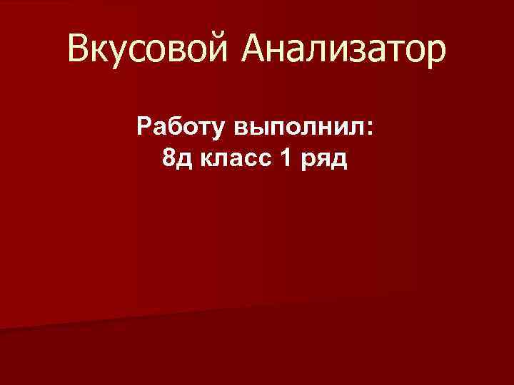 Вкусовой Анализатор Работу выполнил: 8 д класс 1 ряд 