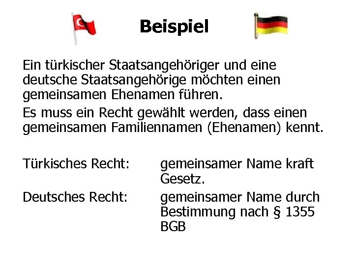 Beispiel Ein türkischer Staatsangehöriger und eine deutsche Staatsangehörige möchten einen gemeinsamen Ehenamen führen. Es
