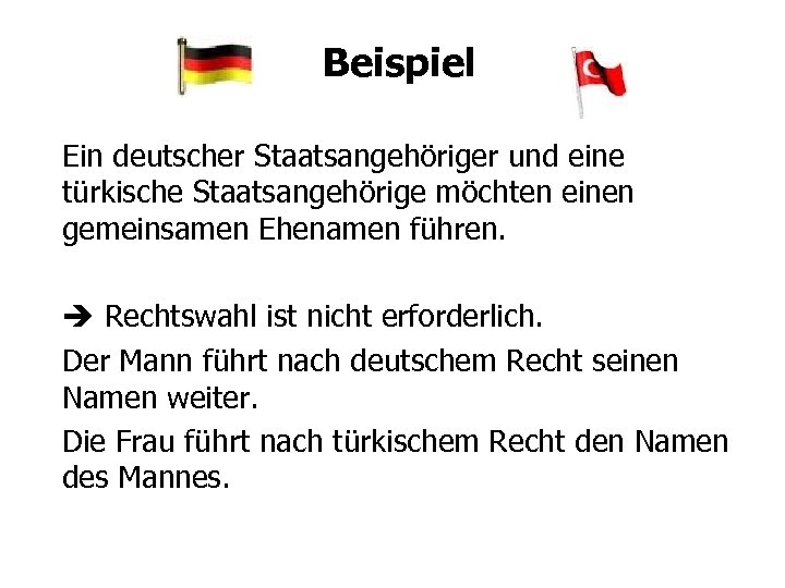 Beispiel Ein deutscher Staatsangehöriger und eine türkische Staatsangehörige möchten einen gemeinsamen Ehenamen führen. Rechtswahl