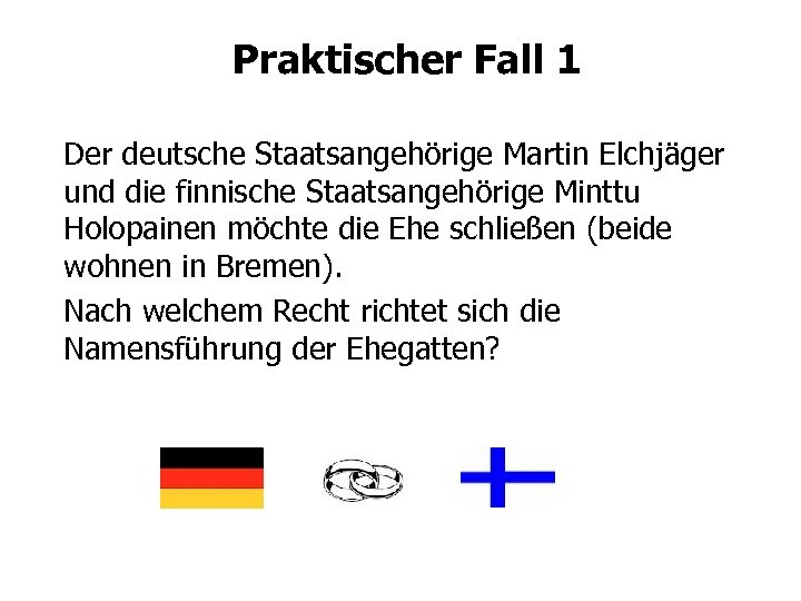 Praktischer Fall 1 Der deutsche Staatsangehörige Martin Elchjäger und die finnische Staatsangehörige Minttu Holopainen