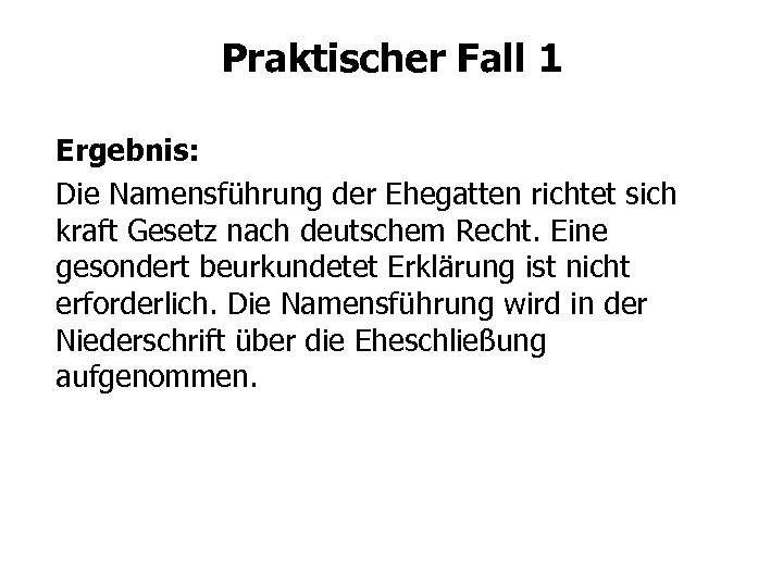 Praktischer Fall 1 Ergebnis: Die Namensführung der Ehegatten richtet sich kraft Gesetz nach deutschem