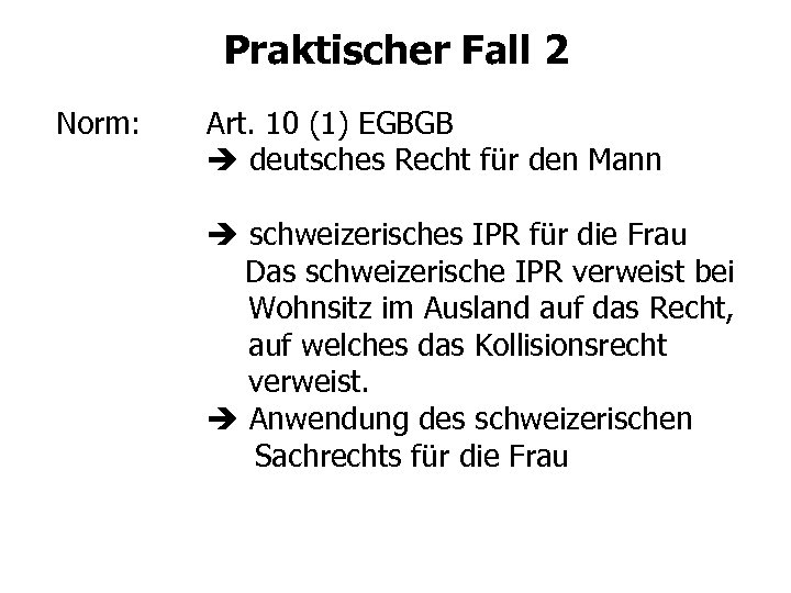 Praktischer Fall 2 Norm: Art. 10 (1) EGBGB deutsches Recht für den Mann schweizerisches