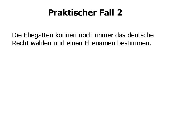 Praktischer Fall 2 Die Ehegatten können noch immer das deutsche Recht wählen und einen