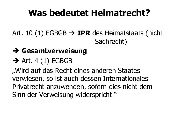 Was bedeutet Heimatrecht? Art. 10 (1) EGBGB IPR des Heimatstaats (nicht Sachrecht) Gesamtverweisung Art.