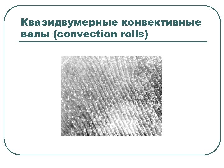 Квазидвумерные конвективные валы (convection rolls) 