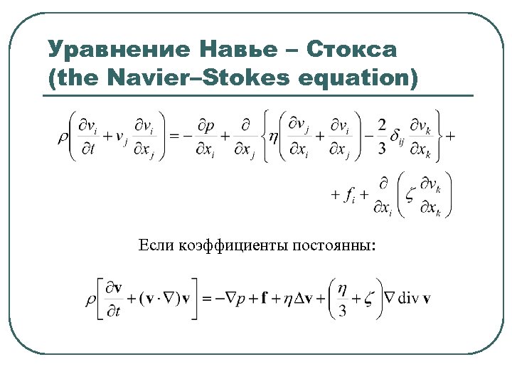 Уравнение Навье – Стокса (the Navier–Stokes equation) Если коэффициенты постоянны: 