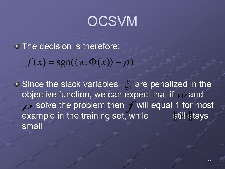 OCSVM The decision is therefore: Since the slack variables are penalized in the objective