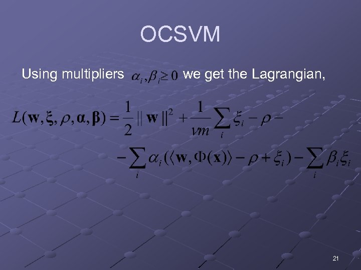 OCSVM Using multipliers we get the Lagrangian, 21 