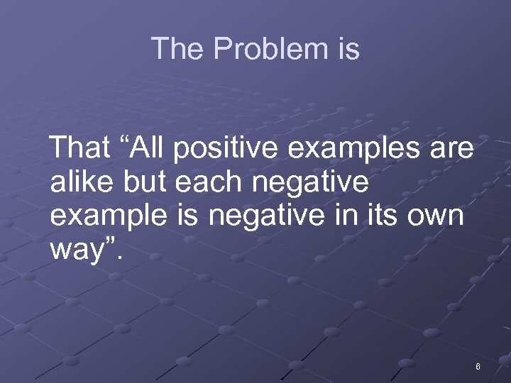 The Problem is That “All positive examples are alike but each negative example is