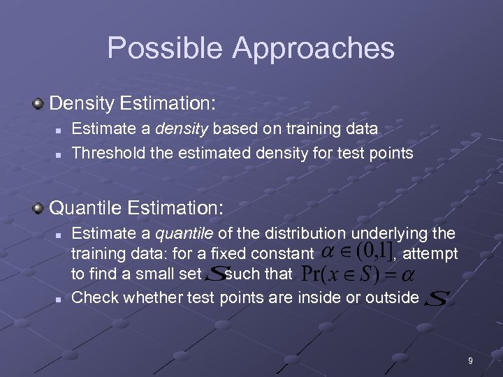 Possible Approaches Density Estimation: n n Estimate a density based on training data Threshold
