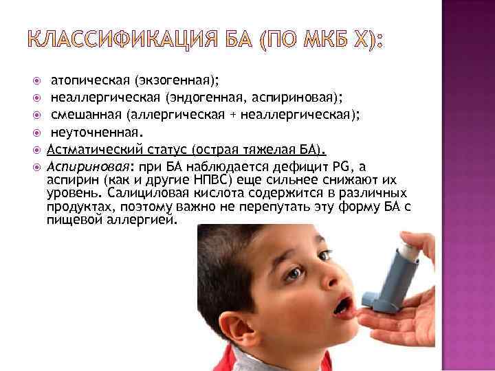  атопическая (экзогенная); неаллергическая (эндогенная, аспириновая); смешанная (аллергическая + неаллергическая); неуточненная. Астматический статус (острая