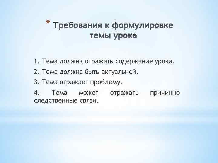 * 1. Тема должна отражать содержание урока. 2. Тема должна быть актуальной. 3. Тема