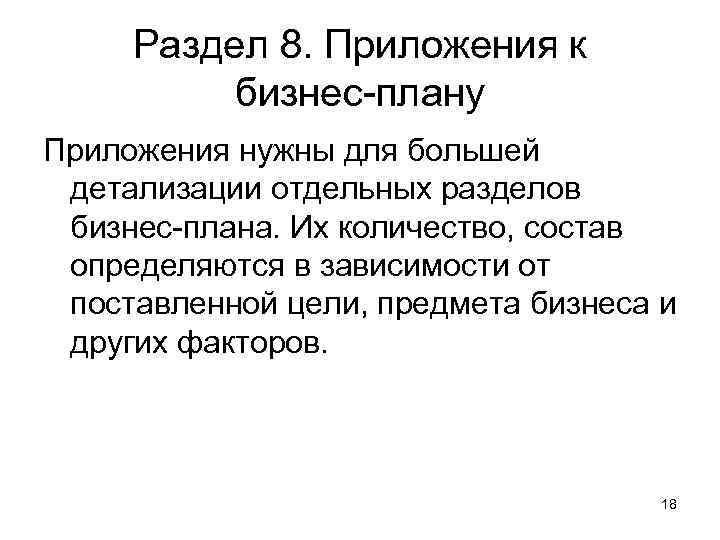 Раздел 8. Приложения к бизнес-плану Приложения нужны для большей детализации отдельных разделов бизнес-плана. Их
