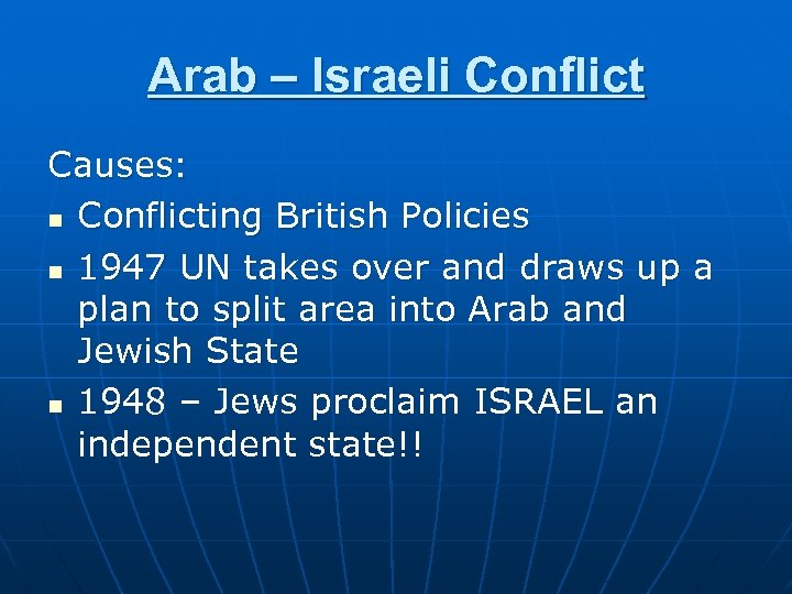 Arab – Israeli Conflict Causes: n Conflicting British Policies n 1947 UN takes over