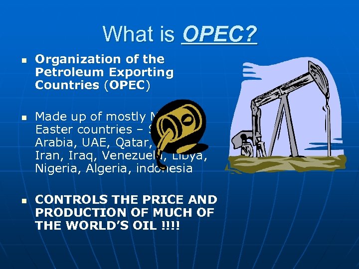What is OPEC? n n n Organization of the Petroleum Exporting Countries (OPEC) Made