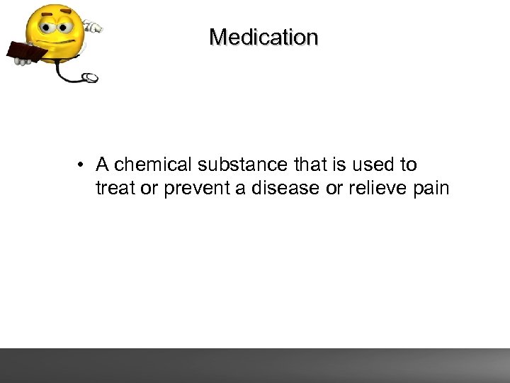 Medication • A chemical substance that is used to treat or prevent a disease