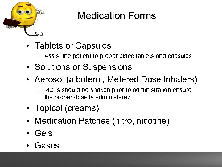 Medication Forms • Tablets or Capsules – Assist the patient to proper place tablets