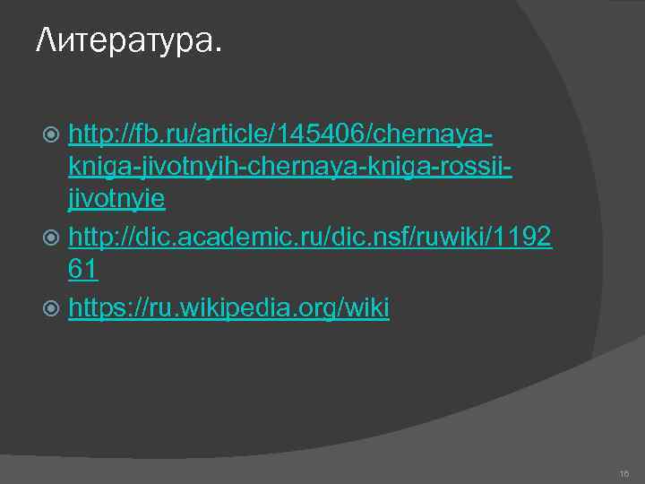 Литература. http: //fb. ru/article/145406/chernayakniga-jivotnyih-chernaya-kniga-rossiijivotnyie http: //dic. academic. ru/dic. nsf/ruwiki/1192 61 https: //ru. wikipedia. org/wiki