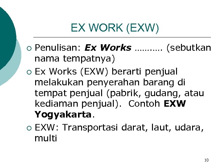 EX WORK (EXW) Penulisan: Ex Works ……. …. (sebutkan nama tempatnya) ¡ Ex Works