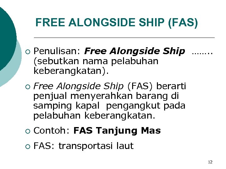 FREE ALONGSIDE SHIP (FAS) ¡ ¡ Penulisan: Free Alongside Ship ……. . (sebutkan nama