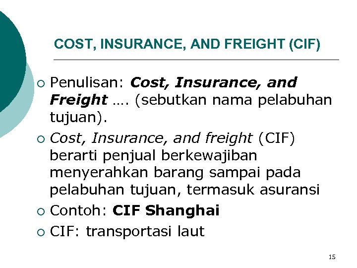 COST, INSURANCE, AND FREIGHT (CIF) Penulisan: Cost, Insurance, and Freight …. (sebutkan nama pelabuhan