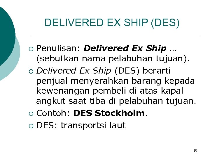 DELIVERED EX SHIP (DES) Penulisan: Delivered Ex Ship … (sebutkan nama pelabuhan tujuan). ¡