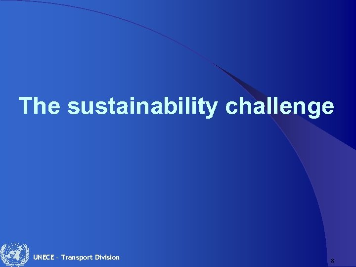 The sustainability challenge UNECE – Transport Division 8 