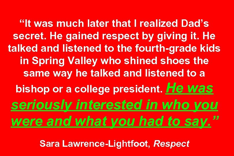 “It was much later that I realized Dad’s secret. He gained respect by giving