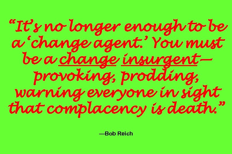 “It’s no longer enough to be a ‘change agent. ’ You must be a