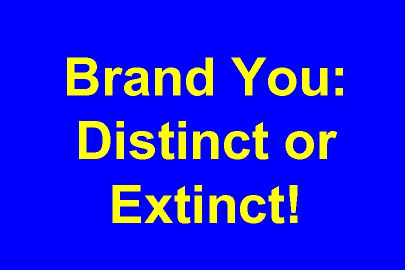 Brand You: Distinct or Extinct! 