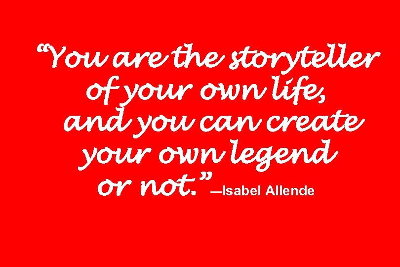 “You are the storyteller of your own life, and you can create your own