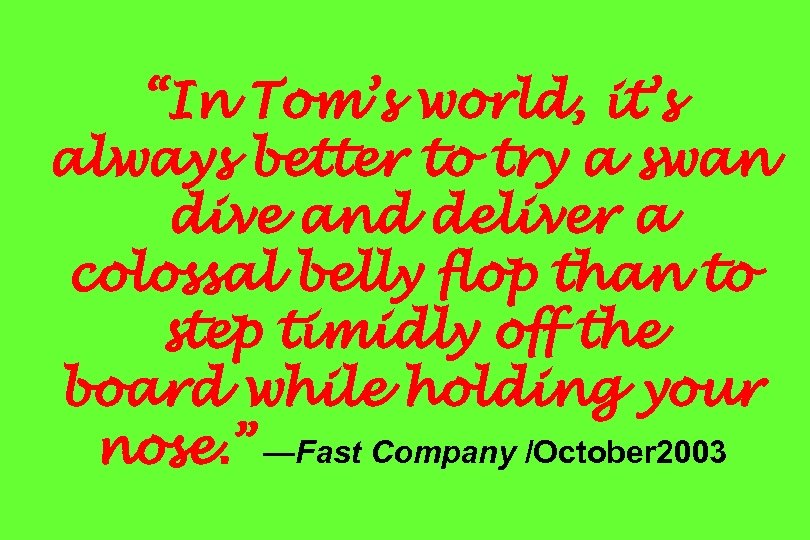 “In Tom’s world, it’s always better to try a swan dive and deliver a