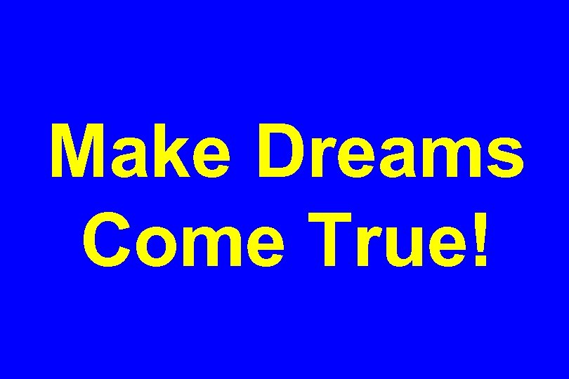 Make Dreams Come True! 