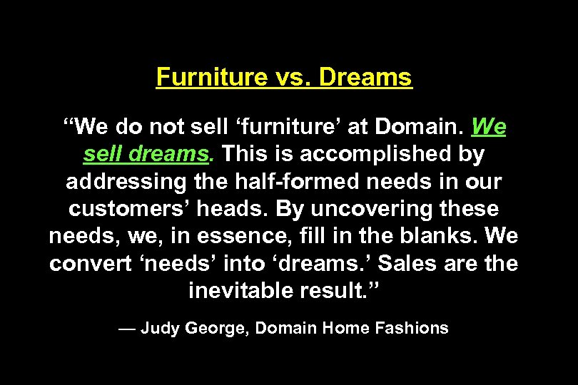 Furniture vs. Dreams “We do not sell ‘furniture’ at Domain. We sell dreams. This