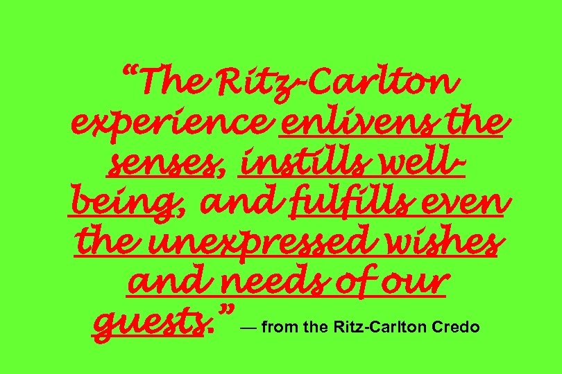 “The Ritz-Carlton experience enlivens the senses, instills wellbeing, and fulfills even the unexpressed wishes
