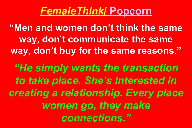 Female. Think/ Popcorn “Men and women don’t think the same way, don’t communicate the