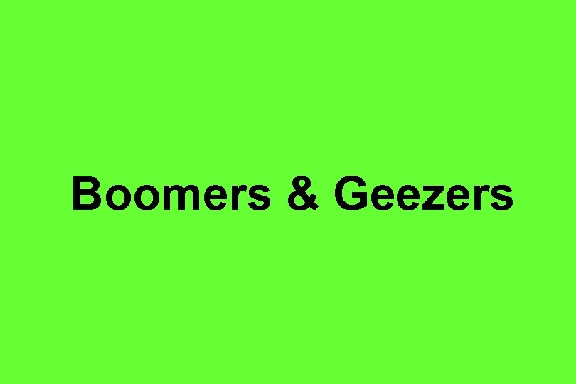 Boomers & Geezers 