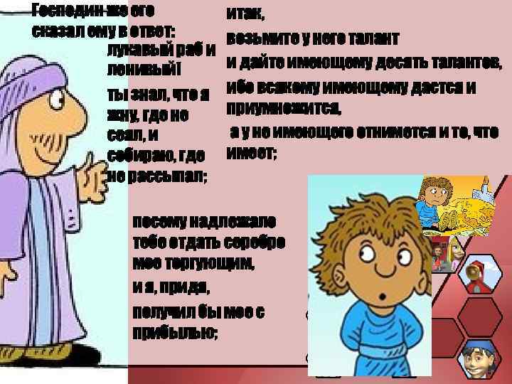 Господин же его сказал ему в ответ: лукавый раб и ленивый! ты знал, что