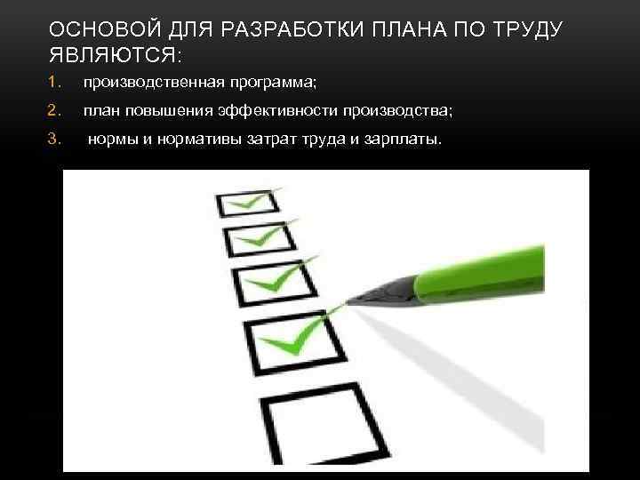 ОСНОВОЙ ДЛЯ РАЗРАБОТКИ ПЛАНА ПО ТРУДУ ЯВЛЯЮТСЯ: 1. производственная программа; 2. план повышения эффективности