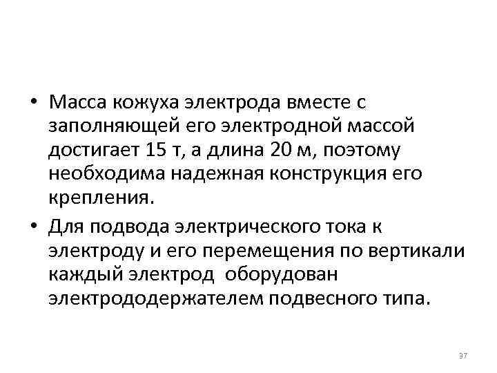  • Масса кожуха электрода вместе с заполняющей его электродной массой достигает 15 т,