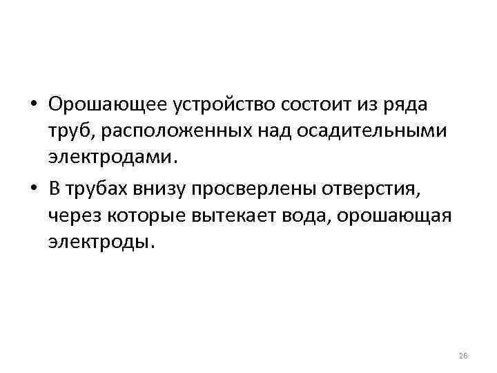  • Орошающее устройство состоит из ряда труб, расположенных над осадительными электродами. • В