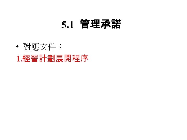 5. 1 管理承諾 • 對應文件： 1. 經營計劃展開程序 
