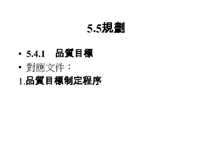 5. 5規劃 • 5. 4. 1　品質目標 • 對應文件： 1. 品質目標制定程序 
