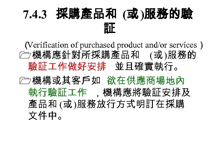 7. 4. 3　 採購產品和 (或 )服務的驗 証 （ Verification of purchased product and/or services）