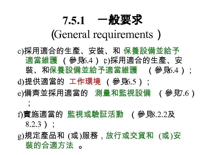 7. 5. 1　一般要求 （ General requirements） c)採用適合的生產、安裝、和 保養設備並給予 適當維護 （參見 6. 4）； c)採用適合的生產、安 裝、和保養設備並給予適當維護