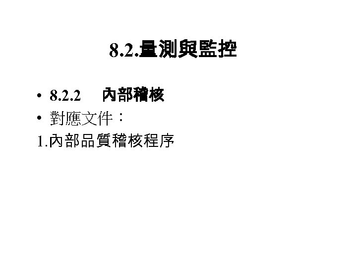 8. 2. 量測與監控 • 8. 2. 2 　內部稽核 • 對應文件： 1. 內部品質稽核程序 